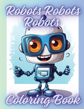 Robots Robots Robots Coloring Book: Fun and Entertaining for the Kiddos
