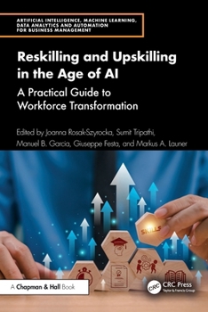 Reskilling and Upskilling in the Age of AI: A Practical Guide to Workforce Transformation (Artificial Intelligence, Machine Learning, Data Analytics and Automation for Business Management)