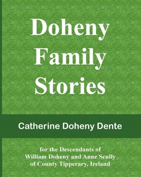 Doheny Family Stories: for the Descendants of William Doheny and Anne Scully of County Tipperary, Ireland