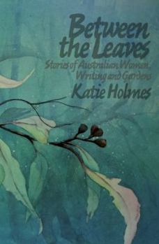 Paperback Between the Leaves: Stories of Australian Women, Writing and Gardens Book