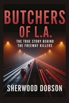 Paperback Butchers of L.A.: The True Story Behind the Freeway Killers Book
