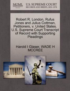 Paperback Robert R. London, Rufus Jones and Julius Cottman, Petitioners, V. United States. U.S. Supreme Court Transcript of Record with Supporting Pleadings Book