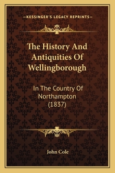 Paperback The History And Antiquities Of Wellingborough: In The Country Of Northampton (1837) Book