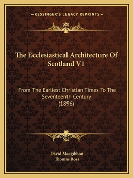 Paperback The Ecclesiastical Architecture Of Scotland V1: From The Earliest Christian Times To The Seventeenth Century (1896) Book