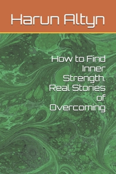 Paperback How to Find Inner Strength. Real Stories of Overcoming Book