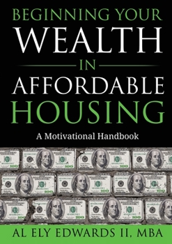 Paperback Beginning Your Wealth in Affordable Housing: A Motivational Handbook Book