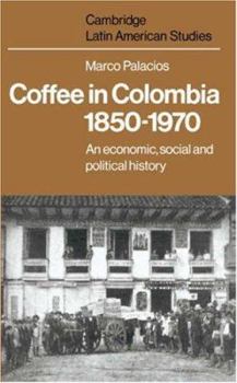 Coffee in Colombia, 18501970: An Economic, Social and Political History (Cambridge Latin American Studies) - Book #36 of the Cambridge Latin American Studies