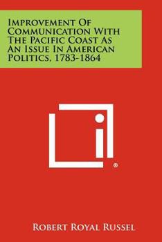 Paperback Improvement of Communication with the Pacific Coast as an Issue in American Politics, 1783-1864 Book