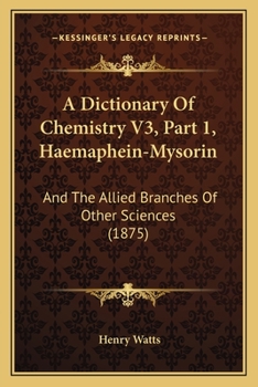 Paperback A Dictionary Of Chemistry V3, Part 1, Haemaphein-Mysorin: And The Allied Branches Of Other Sciences (1875) Book