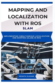 Paperback Mapping and Localization with Ros: SLAM: Implementing Simultaneous Localization and Mapping (SLAM) in ROS Book
