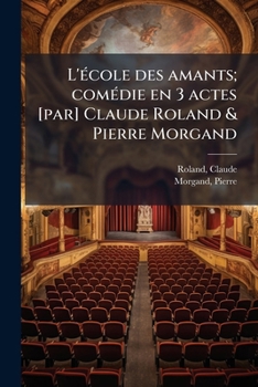 Paperback L'école des amants; comédie en 3 actes [par] Claude Roland & Pierre Morgand [French] Book
