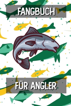 Fangbuch für Angler: Fangtagebuch für Fischer Angler | Angeltagebuch zum Ausfüllen von Fängen | Perfektes Anglergeschenk | Fangbuch A5 Logbuch (German Edition)