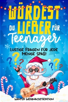 Würdest Du lieber für Teenager: Winter Weihnachtsedition - Lustige Fragen für jede Menge Spaß! - Ein Geschenkbuch für Jungs & Mädchen ab 12 Jahren (Offline Spaß Beschäftigungsbuch) (German Edition)