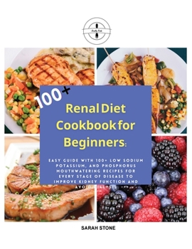 Paperback Renal Diet Cookbook for Beginners: Easy Guide With 100+ Low Sodium Potassium, and Phosphorus Mouthwatering Recipes for Every Stage of Disease to Impro Book