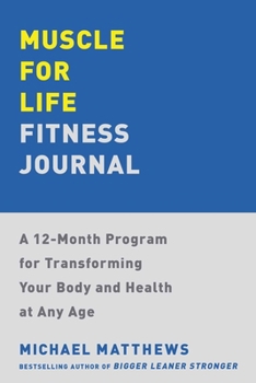 Paperback Muscle for Life Fitness Journal: A 12-Month Program for Transforming Your Body and Health at Any Age Book