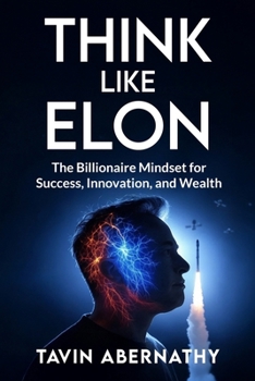 Paperback Think Like Elon: The Billionaire Mindset for Success, Innovation, and Wealth Book