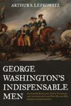 Paperback George Washington's Indispensable Men: Alexander Hamilton, Tench Tilghman, and the Aides-De-Camp Who Helped Win American Independence Book