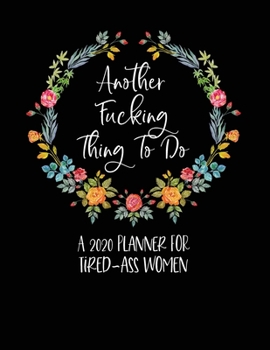 Paperback Another Fucking Thing To Do: A 2020 Planner For Tired-Ass Women: Funny Planner 2020 - Funny Planners And Organizers For Women - Profanity Planner 2 Book