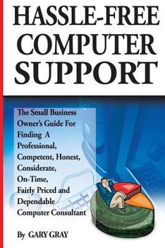 Paperback Hassle-Free Computer Support: The Small-Business Owner's Guide for Finding a Professional, Competent, Honest, Considerate, On-Time, Fairly-Priced an Book