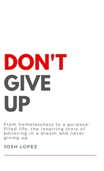 Hardcover Don't Give Up: From homelessness to a purpose-filled life, the inspiring story of believing in a dream and never giving up. Book