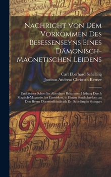 Hardcover Nachricht Von Dem Vorkommen Des Besessenseyns Eines Dämonisch-Magnetischen Leidens: Und Seiner Schon Im Alterthum Bekannten Heilung Durch Magisch-Magn [German] Book