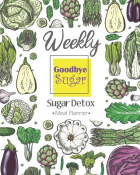 Paperback Goodbye Sugar: Weekly Sugar Detox Meal Planner Guide for Beginners Macrobiotics Diet Weight Loss Prep Vegan Paleo Keto Planning Fat B Book