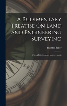Hardcover A Rudimentary Treatise On Land and Engineering Surveying: With All the Modern Improvements Book