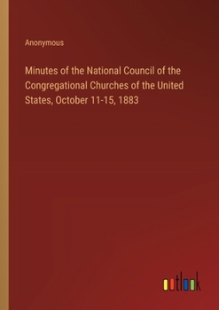 Minutes of the National Council of the Congregational Churches of the United States, October 11-15, 1883