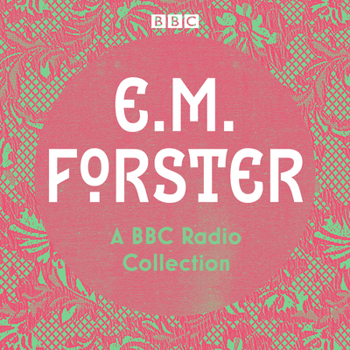 E. M. Forster: A BBC Radio Collection: Twelve dramatisations and readings including A Passage to India, A Room with a View and Howard