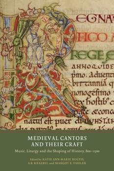 Medieval Cantors and Their Craft: Music, Liturgy and the Shaping of History, 800-1500 - Book  of the Writing History in the Middle Ages