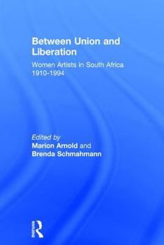 Hardcover Between Union and Liberation: Women Artists in South Africa 1910-1994 Book
