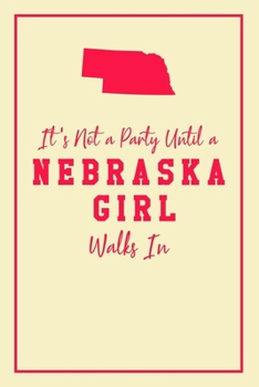 It's Not A Party Until A Nebraska Girl Walks In: 6x9" Dot Bullet Notebook/Journal Funny Gift Idea For Women