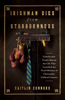 Paperback Irishman Dies from Stubbornness: Unbelievable Truths Behind the Life That Launched the Viral Obituary of Christopher Clifford Connors Book