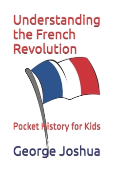 Paperback Understanding the French Revolution: Pocket History for Kids Book