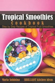 Paperback Tropical Smoothies Cookbook: Step by Step Recipes of Tropical Fruit Smoothies Book