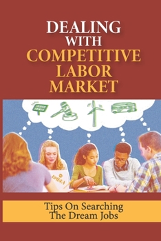 Paperback Dealing With Competitive Labor Market: Tips On Searching The Dream Jobs: Job Finding Guide Book