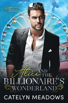 Alice and the Billionaire's Wonderland: A Fairy Tale Romance - Book #3 of the Once Upon a Billionaire