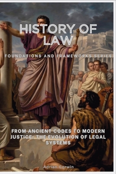Paperback History of Law, Foundations and Frameworks Series: From Ancient Codes to Modern Justice: The Evolution of Legal Systems Book