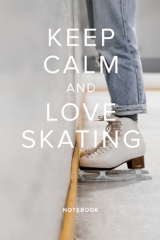 Paperback Keep Calm And Love Skating Notebook: Ice Skater's Blank Lined Gift Journal For Writing Book