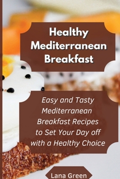Paperback Healthy Mediterranean Breakfast: Easy and Tasty Mediterranean Breakfast Recipes to Set Your Day off with a Healthy Choice Book
