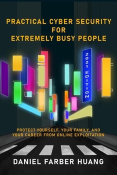 Paperback Practical Cyber Security for Extremely Busy People: Protect yourself, your family, and your career from online exploitation Book