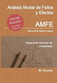 An�lisis Modal de Fallos y Efectos - Amfe: Ejecuci�n Paso a Paso Integrando T�cnicas de Creatividad