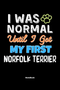 I Was Normal Until I Got My First Norfolk Terrier Notebook - Norfolk Terrier Dog Lover and Pet Owner: Lined Notebook / Journal Gift, 120 Pages, 6x9, Soft Cover, Matte Finish