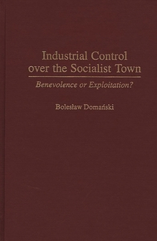 Hardcover Industrial Control Over the Socialist Town: Benevolence or Exploitation? Book