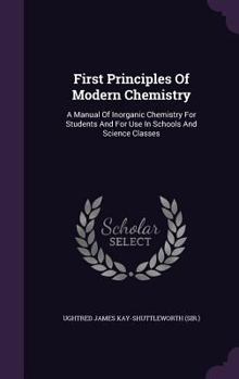 Hardcover First Principles Of Modern Chemistry: A Manual Of Inorganic Chemistry For Students And For Use In Schools And Science Classes Book