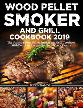 Paperback Wood Pellet Smoker and Grill Cookbook 2019: The Ultimate Wood Pellet Smoker and Grill Cookbook With Delicious Recipes For Your Whole Family Book