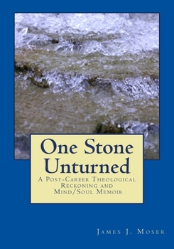 Paperback One Stone Unturned: A Post-Career Theological Reckoning and Mind/Soul Memoir Book