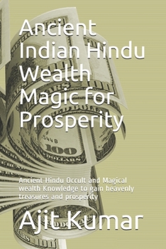 Paperback Ancient Indian Hindu Wealth Magic for Prosperity: Ancient Hindu Occult and Magical wealth Knowledge to gain heavenly treasures and prosperity Book