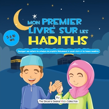 Paperback Mon premier livre sur les Hadiths: Enseigner aux enfants les principes du prophète Mahomet, le savoir-vivre et les bonnes manières [French] Book