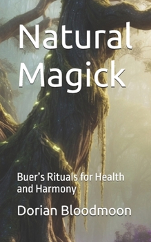 Natural Magick: Buer’s Rituals for Health and Harmony (The Goetic Anthology of Dorian Bloodmoon)